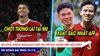 TIN BÓNG ĐÁ TRƯA 31/12:Ronaldo khẳng định tương lai tại MU? Quế Hải, Nguyên Mạnh lọt top AFF Cup