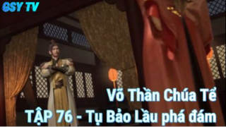 Võ Thần Chúa Tể Tập 76 - Tụ bảo lầu phá đám