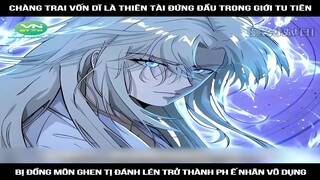 Chàng trai vốn dĩ là thiên tài đứng đầu trong giới tu tiên, bị đồng môn ghen tị đánh lén trở thành