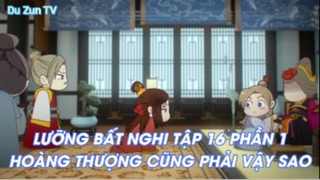 Lưỡng Bất Nghi Tập 16 Phần 1 - Hoàng thượng cũng phải vậy sao?