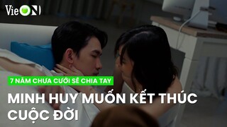 Minh Huy muốn kết thúc cuộc đời vì nghĩ rằng 'ai cũng rời bỏ mình' | 7 Năm Chưa Cưới Sẽ Chia Tay