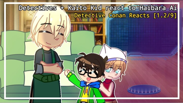 •Detectives + Kaito Kid reacts to Haibara Ai °(1.2/...)°