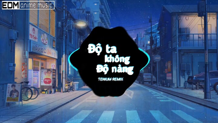 ĐỘ TA KHÔNG ĐỘ NÀNG (TENIUM REMIX) SÓNG CỰC CĂNG 2019
