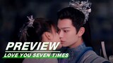 EP20 Preview | Love You Seven Times | 七时吉祥 | iQIYI