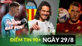 Điểm tin tối 29/8 | Dean Henderson lọt danh sách lạ; Cavani trở về TBN; Roma chiêu mộ thêm tân binh