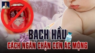 BỆNH BẠCH HẦU NGUY HIỂM NHƯ THẾ NÀO, LÀM SAO PHÒNG TRÁNH CƠN ÁC MỘNG NÀY ?