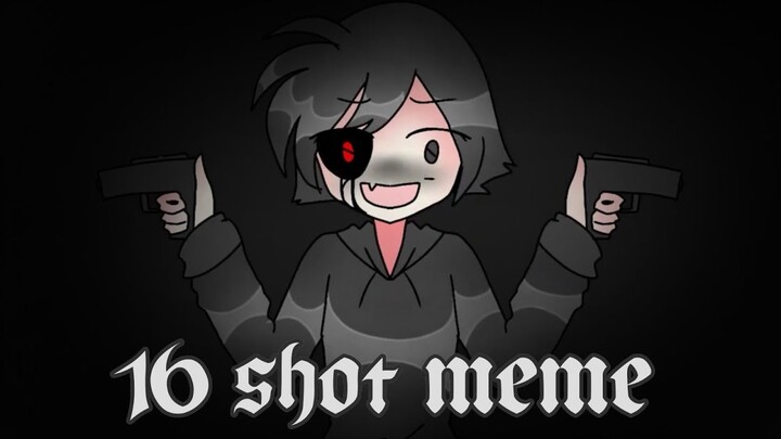 16 shot meme // me x my OC //