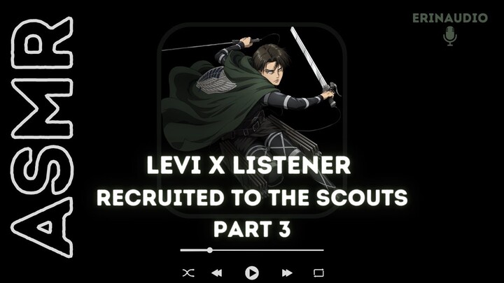 Levi Ackerman x Listener [PART 3 | Recruiting You to the Scouts] ASMR