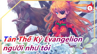 [Tân Thế Kỷ Evangelion] Tạ sao Chúa lai tạo ra một người không thể bảo vệ bất cứ thứ gì như tôi_1