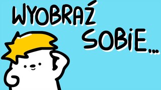 WYOBRAŹ SOBIE...