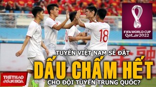 Tuyển Việt Nam đặt dấu chấm hết cho cơ hội dự World Cup của Trung Quốc? VÒNG LOẠI WORLD CUP 2022