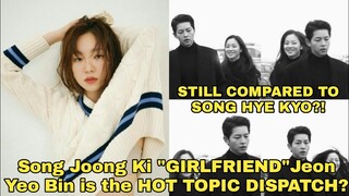 Song Joong Ki "GIRLFRIEND" Jeon Yeo Bin is the HOT TOPIC?! Still Got COMPARED With Song Hye Kyo?!