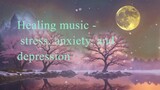 Healing music -  for stress, anxiety, and depression