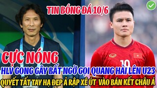 CỰC NÓNG: HLV GONG BẤT NGỜ GỌI QUANG HẢI LÊN U23 VIỆT NAM TẤT TAY HẠ ĐẸP Ả-RẬP XÊ-ÚT ĐỂ VÀO BÁN KẾT