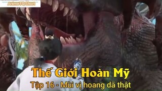 Thế Giới Hoàn Mỹ Tập 16 - Mùi vị hoang dã thật