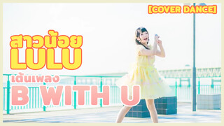 【Cover Dance】สาวน้อยlulu เต้นเพลง~B WITH U