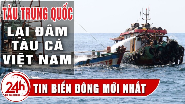 Tin Biển Đông Mới Nhất. Tàu Trung Quốc lại đâm phá hoại tàu cá Việt Nam, Toàn cảnh những vụ đâm tầu