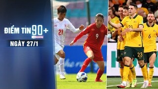 Điểm tin 90+ ngày 27/1 | Tuyển nữ VN lọt vào Tứ kết Asian Cup 2022; ĐTVN thất bại nặng nề trước Úc