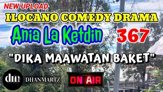 ILOCANO COMEDY DRAMA | DIKA MAAWATAN BAKET | ANIA LA KETDIN 367 | NEW UPLOAD