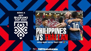 AFF Cup 2021 | VTV6 trực tiếp Philippines vs Thái Lan (16h30 ngày 14/12) - Bảng A. NHẬN ĐỊNH BÓNG ĐÁ