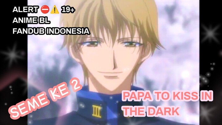 [ FANDUB INDO ] ALERT ANIME BL Ketemu Seme ke 2 - Papa to Kiss in The Dark
