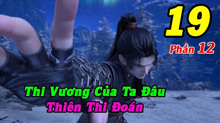 Đấu Phá Thương Khung Phần 12 Tập 19 Thuyết Minh | Thi Vương Của Ta Đâu, Thiên Thi Đoán