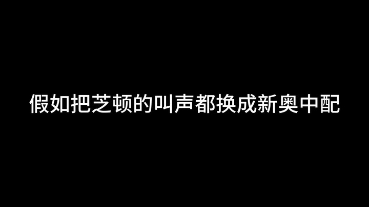 我把芝顿的叫声都换成了新奥中配