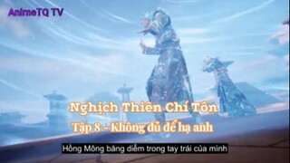 Nghịch Thiên Chí Tôn Tập 8 - Không đủ để hạ anh