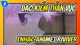 Đao Kiếm Thần Vực|[Nhạc Anime] RIVIVER_1