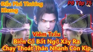 Đấu Phá Thương Khung Phần 8 Tập 75  | Biến Cố Bất Ngờ Xảy Ra, Chạy Thoát Thân Nhanh Còn Kịp