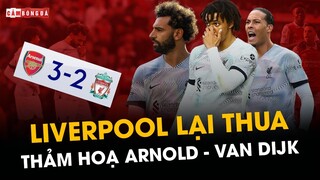 LIVERPOOL LẠI THUA: THẢM HOẠ HÀNG THỦ ALEXANDER-ARNOLD - VAN DIJK