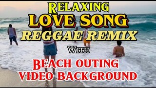 RELAXING LOVE SONG | REGGAE REMIX | most requested song | sharjah open beach,background video outing