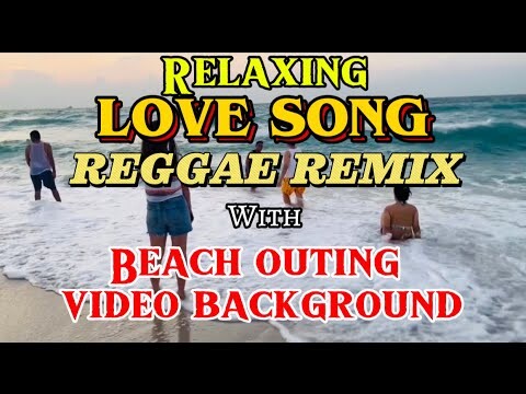 RELAXING LOVE SONG | REGGAE REMIX | most requested song | sharjah open beach,background video outing