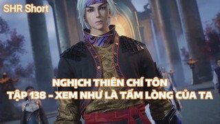 NGHỊCH THIÊN CHÍ TÔNTẬP 138 - XEM NHƯ LÀ TẤM LÒNG CỦA TA