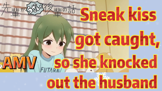 [My Sanpei is Annoying]  AMV | Sneak kiss got caught, so she knocked out the husband