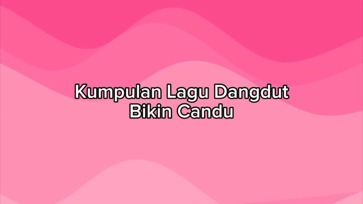 Kumpulan Lagu Dangdut Bikin Candu 2024