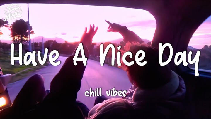 Have a nice day - Chill morning songs playlist (relax/study music)