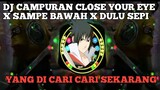 DJ CAMPURAN CLOSE YOUR EYE X SAMPE BAWAH X DULU SEPI || TERBARU TAHUN 2023
