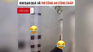 Khi bạn quá vã thì công an cũng chấp