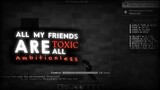 All my friends are toxic