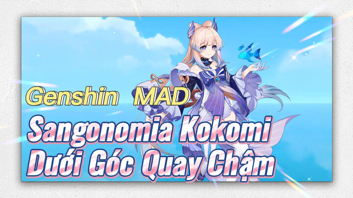 [Genshin, MAD] Sangonomia Kokomi Dưới Góc Quay Chậm