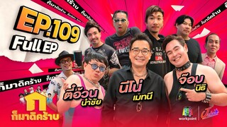 ก็มาดิคร้าบ l EP. 109 l นีโน่ เมทนี - จ๊อบ นิธิ - ตี๋อ้วน นำชัย | 30 เม.ย. 66 Full EP