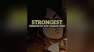 Strongest Version Of Aot Characters aot fyp edit fypシ fypage viral anime aotedit animefyp aotfyp animeedit animetiktok animerecommendations animehub eren mikasa armin erenmikasaarmin arminarlert mikas