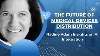 Nadine Adam Insights on AI Integration - The Future of Medical Devices Distribution