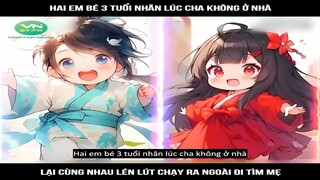 Review Truyện: Hai em bé 3 tuổi nhân lúc cha không ở nhà, lại cùng nhau lén lút chạy ra ngoài đi tìm