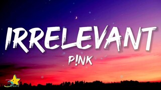 P!nk - Irrelevant (Lyrics)