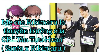 Mẹ của Rikimaru có hành động ship CP "Tán Tựu Hoàn" (Santa× Rikimaru) khiến dân tình hú hét
