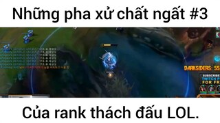 Những pha xử chất ngất của rank thách đấu lol #3