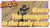 Gaara The strongest in the early stage
