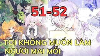 TÔI KHÔNG MUỐN LÀM NGƯỜI MAI MỐI - CHAP 51-52 | Review Phim Truyện Tranh Hay